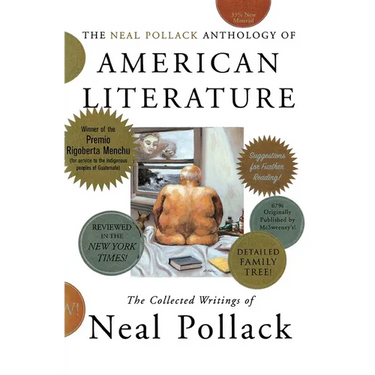 The Neal Pollack Anthology of American Literature: The Collected Writings of Neal Pollack