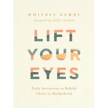 Lift Your Eyes: Daily Invitations to Behold Christ in Motherhood