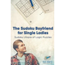 The Sudoku Boyfriend for Single Ladies Sudoku Utopia of Logic Puzzles