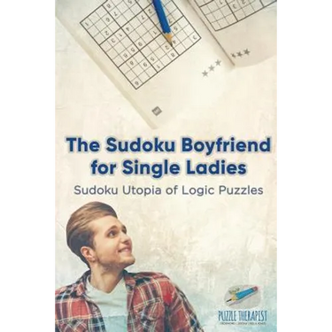 The Sudoku Boyfriend for Single Ladies Sudoku Utopia of Logic Puzzles