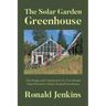 The Solar Garden Greenhouse: The Design and Construction of a Year-Round Solar-Powered, Carbon-Neutral Greenhouse