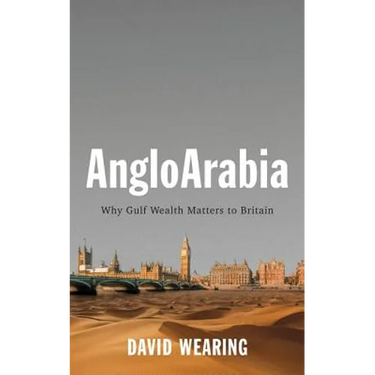Angloarabia: Why Gulf Wealth Matters to Britain