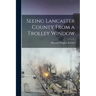 Seeing Lancaster County From a Trolley Window