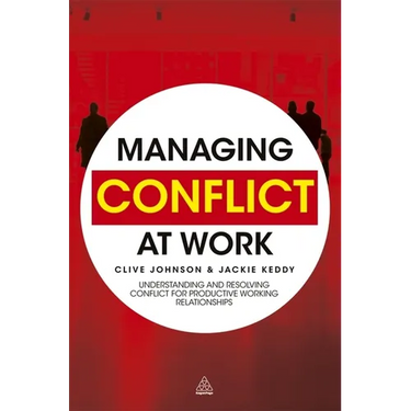Managing Conflict at Work: Understanding and Resolving Conflict for Productive Working Relationships