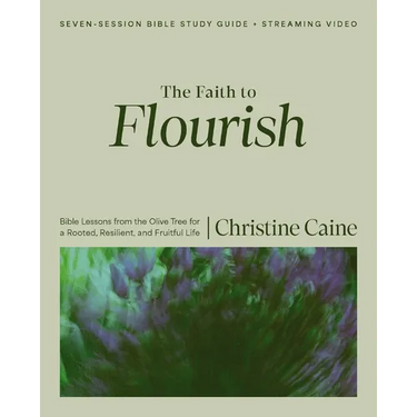 The Faith to Flourish Bible Study Guide Plus Streaming Video: Bible Lessons from the Olive Tree for a Rooted, Resilient, and Fruitful Life