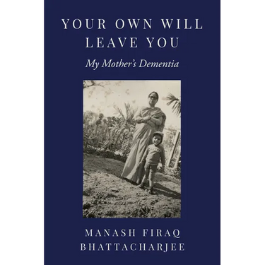 Your Own Will Leave You: My Mother's Dementia