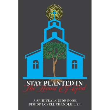 Stay Planted in the House of God: A Spiritual Guide Book