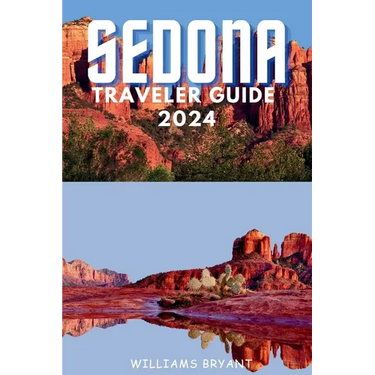 Sedona Traveler Guide 2024: A Voyage through Sedona's Red Rock Marvels and Spiritual Serenity: Essential Insights for Your Desert Oasis Adventure