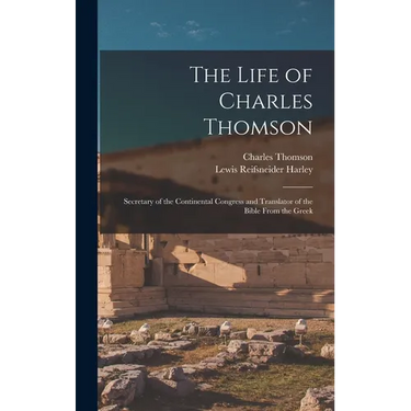 The Life of Charles Thomson: Secretary of the Continental Congress and Translator of the Bible From the Greek