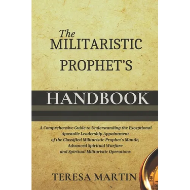 The Militaristic Prophet's Handbook: A Comprehensive Guide to Understanding the Exceptional Apostolic Leadership Appointment of the Classified Militar