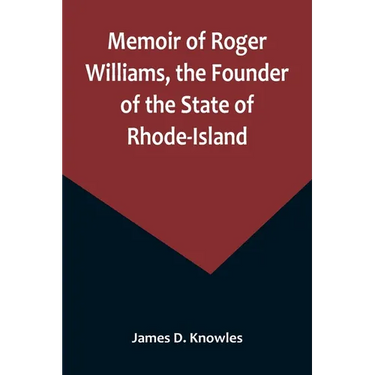 Memoir of Roger Williams, the Founder of the State of Rhode-Island