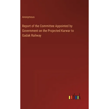 Report of the Committee Appointed by Government on the Projected Karwar to Gadak Railway