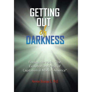 Getting Out of Darkness: Finding the truth: "The Evolution and Perils of Capitalism in Modern America"