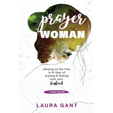 Prayer Woman: Victorious Warrior Abiding on the Vine to Pour Out the Presence of God Over Her Husband