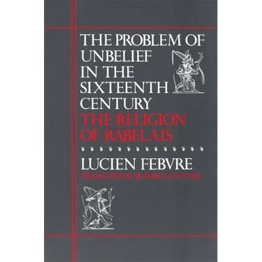 The Problem of Unbelief in the Sixteenth Century: The Religion of Rabelais