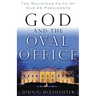 God and the Oval Office: The Religious Faith of Our 43 Presidents