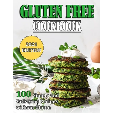 Gluten Free Cookbook: 100 Simple and Satisfying Recipes without Gluten