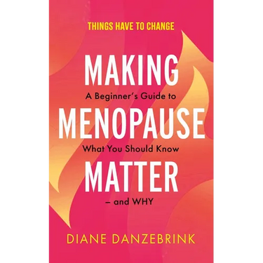 Making Menopause Matter: A Beginner's Guide to What You Should Know and Why