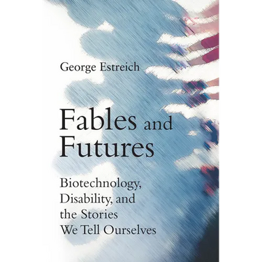 Fables and Futures: Biotechnology, Disability, and the Stories We Tell Ourselves