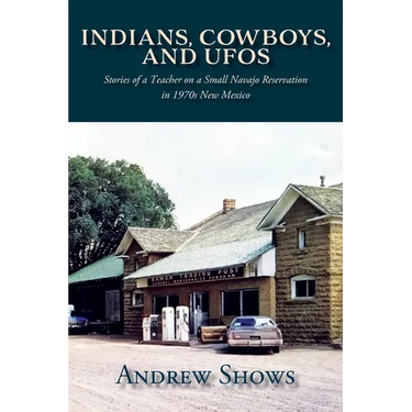 Indians, Cowboys, and UFOs: Stories of a Teacher on a Small Navajo Reservation in 1970s New Mexico