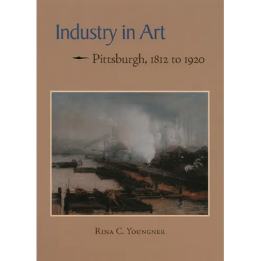 Industry in Art: Pittsburgh, 1812 to 1920
