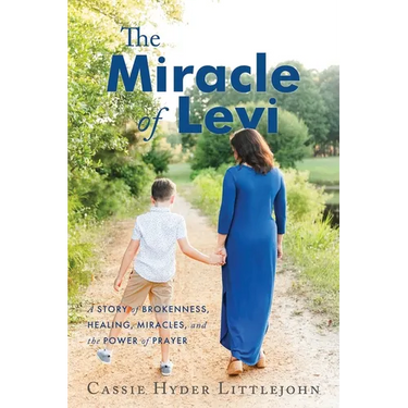The Miracle of Levi: A Story of Brokenness, Healing, Miracles, and the Power of Prayer