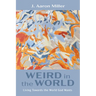 Weird in the World: Living Towards the World God Wants