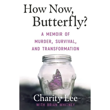 How Now, Butterfly?: A Memoir Of Murder, Survival, and Transformation