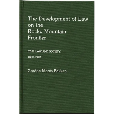 The Development of Law on the Rocky Mountain Frontier: Civil Law and Society, 1850-1912