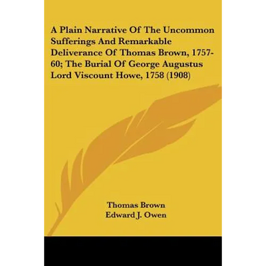 A Plain Narrative of the Uncommon Sufferings and Remarkable Deliverance of Thomas Brown, 1757-60; The Burial of George Augustus Lord Viscount Howe,