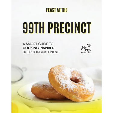 Feast at the 99th Precinct: A Smort Guide to Cooking Inspired by Brooklyn's Finest
