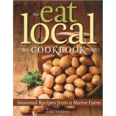 The Eat Local Cookbook: Seasonal Recipes from a Maine Farm