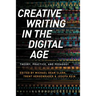 Creative Writing in the Digital Age: Theory, Practice, and Pedagogy