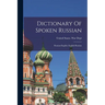 Dictionary Of Spoken Russian; Russian-english, English-russian