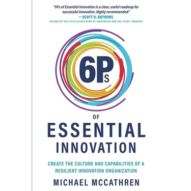 6Ps of Essential Innovation: Create the Culture and Capabilities of a Resilient Innovation Organization