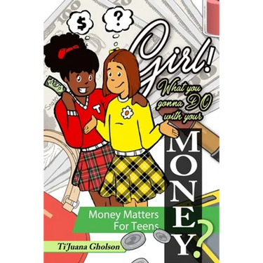 Girl! WHAT you gonna DO with your MONEY? Money Matters for Teens: Money Matters for Teens