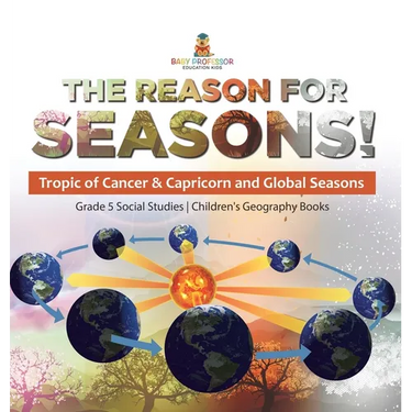 The Reason for Seasons!: Tropic of Cancer & Capricorn and Global Seasons Grade 5 Social Studies Children's Geography Books