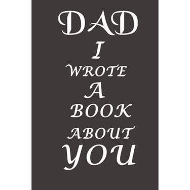 Dad I Wrote A Book About You: The perfect gift for your dad on Father's Day, Birthday and Christmas / Fill In The Blank Book With Prompts About What