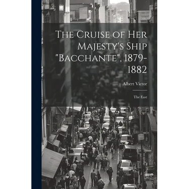 The Cruise of Her Majesty's Ship "Bacchante", 1879-1882: The East
