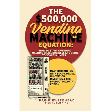 The $500,000 Vending Machine Equation: Master Branding with Social Media, Innovation Investing & The Product Mix Data Potion