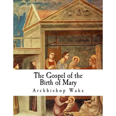 The Gospel of the Birth of Mary: The Suppressed Gospels