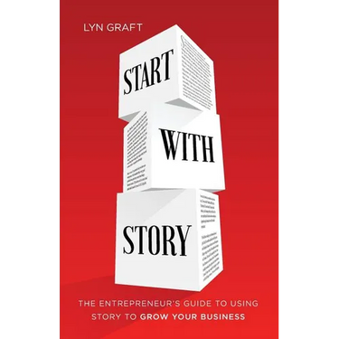 Start with Story: The Entrepreneur's Guide to Using Story to Grow Your Business