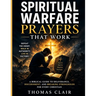 Spiritual Warfare Prayers That Work: A Biblical Guide to Deliverance, Discernment, and Breaking Strongholds for Every Christian