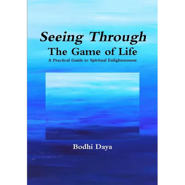 Seeing Through the Game of Life: A Practical Guide to Spiritual Enlightenment