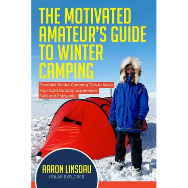 The Motivated Amateur's Guide to Winter Camping: Essential Winter Camping Tips to Make Your Cold Outdoor Experience Safe and Enjoyable