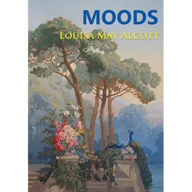 Moods: The Louisa May Alcott's first novel, published in 1864, four years before the best-selling Little Women
