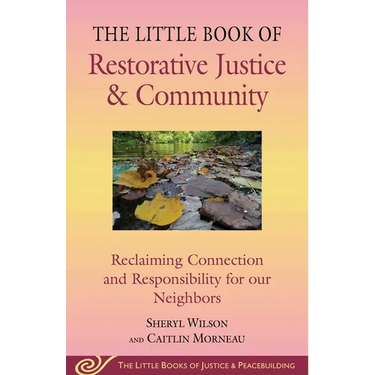 Little Book of Restorative Justice & Community: Reclaiming Connection and Responsibility for Our Neighbors
