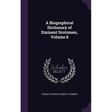 A Biographical Dictionary of Eminent Scotsmen, Volume 8