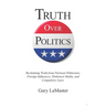 Truth Over Politics: Reclaiming Truth from Partisan Politicians, Foreign Influences, Dishonest Media, and Compulsive Liars.