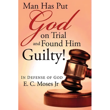 Man Has Put God on Trial and Found Him Guilty!: In Defense of God